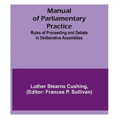 "Manual of Parliamentary Practice; Rules of Proceeding and Debate in Deliberative Assemblies" - 