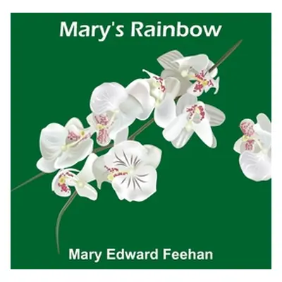 "Mary's Rainbow" - "" ("Edward Feehan Mary")