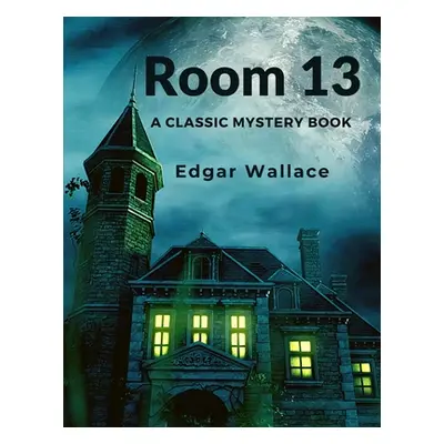 "Room 13: A Classic Mystery Book" - "" ("Edgar Wallace")