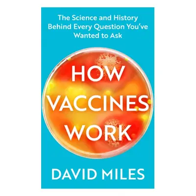 How Vaccines Work - The Science and History Behind Every Question You've Wanted to Ask (Miles Da