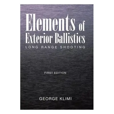 "Elements of Exterior Ballistics: Long Range Shooting First Edition" - "" ("Klimi George")