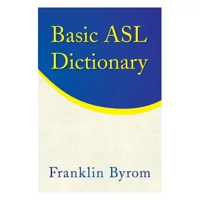 "Basic Asl Dictionary" - "" ("Byrom Franklin")