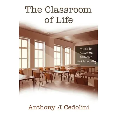 "The Classroom of Life: Tools and Skills to Overcome Obstacles and Adversity" - "" ("Cedolini An