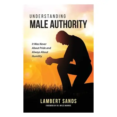 "Understanding Male Authority: It Was Never About Pride And Always About Humility" - "" ("Sands 