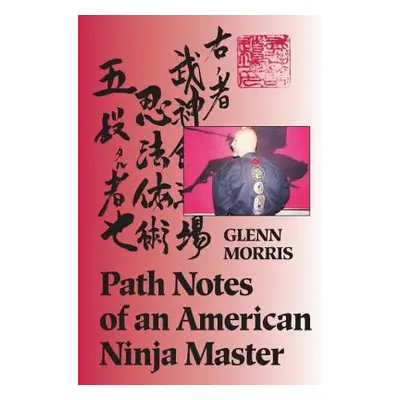 "Path Notes of an American Ninja Master" - "" ("Morris Glenn J.")