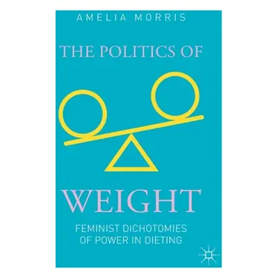 "The Politics of Weight: Feminist Dichotomies of Power in Dieting" - "" ("Morris Amelia Greta")