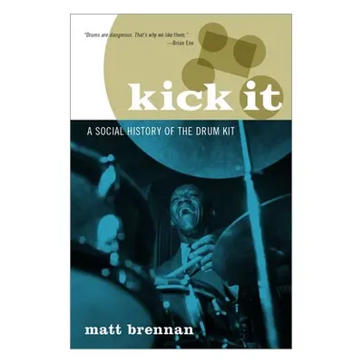 "Kick It: A Social History of the Drum Kit" - "" ("Brennan Matt")