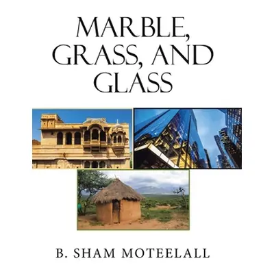 "Marble, Grass, and Glass" - "" ("Moteelall B. Sham")