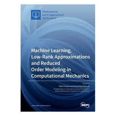 "Machine Learning, Low-Rank Approximations and Reduced Order Modeling in Computational Mechanics