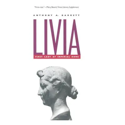 "Livia: First Lady of Imperial Rome" - "" ("Barrett Anthony A.")