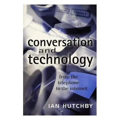 "Conversation and Technology: From the Telephone to the Internet" - "" ("Hutchby Ian")