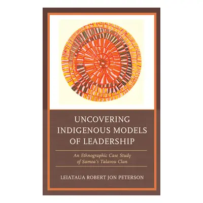 "Uncovering Indigenous Models of Leadership: An Ethnographic Case Study of Samoa's Talavou Clan"