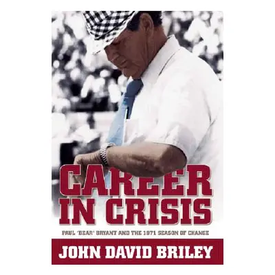 "Career in Crisis: Paul Bear Bryant And the 1971 Season of Change" - "" ("Briley John David")