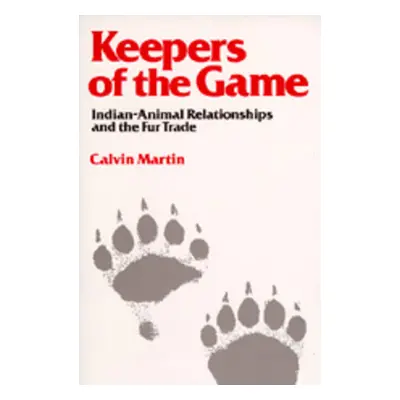 "Keepers of the Game: Indian-Animal Relationships and the Fur Trade" - "" ("Martin Calvin")