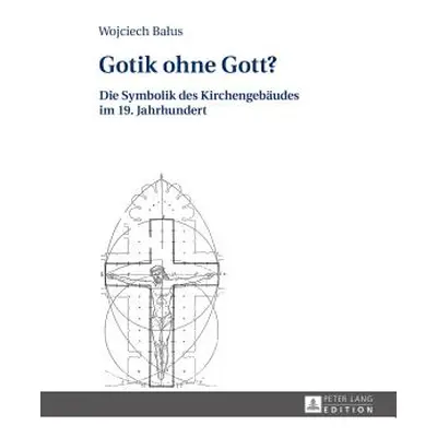 "Gotik Ohne Gott?: Die Symbolik Des Kirchengebaeudes Im 19. Jahrhundert" - "" ("Balus Wojciech")