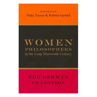 "Women Philosophers in the Long Nineteenth Century: The German Tradition" - "" ("Nassar Dalia")