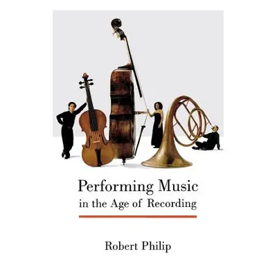 "Performing Music in the Age of Recording" - "" ("Philip Robert")