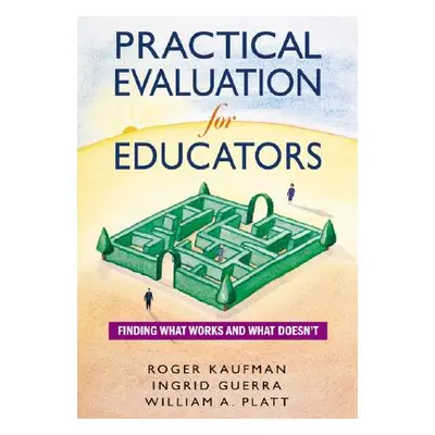 "Practical Evaluation for Educators: Finding What Works and What Doesn′t" - "" ("Kaufman Roger")