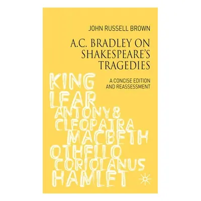 "A.C. Bradley on Shakespeare's Tragedies: A Concise Edition and Reassessment" - "" ("Brown John 