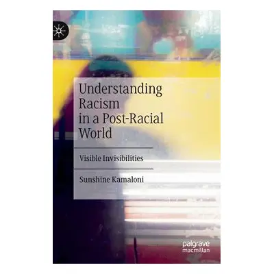 "Understanding Racism in a Post-Racial World: Visible Invisibilities" - "" ("Kamaloni Sunshine")