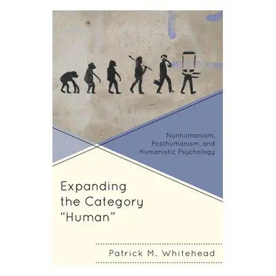 "Expanding the Category Human: Nonhumanism, Posthumanism, and Humanistic Psychology" - "" ("Whit