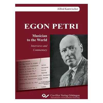 "EGON PETRI, Musician to the World. Interviews and Commentary" - "" ("Kanwischer Alfred")