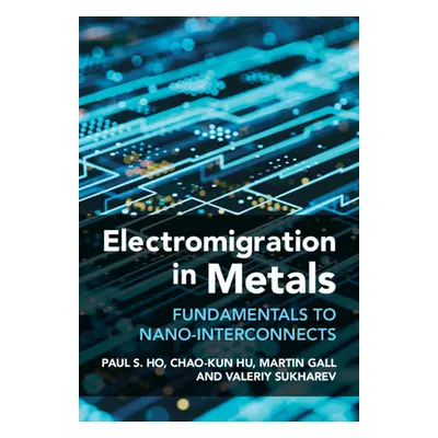 "Electromigration in Metals" - "Fundamentals to Nano-Interconnects" ("Ho Paul S. (University of 