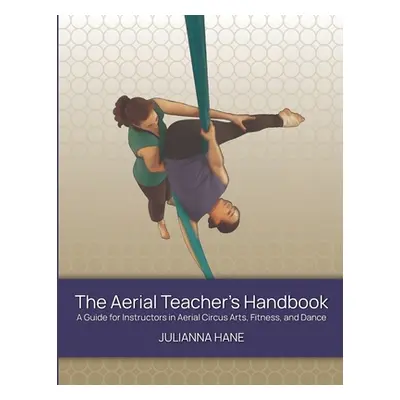 "The Aerial Teacher's Handbook" - "" ("Hane Julianna")