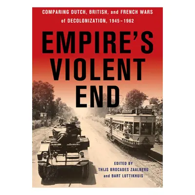 "Empire's Violent End: Comparing Dutch, British, and French Wars of Decolonization, 1945-1962" -