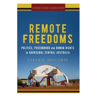 "Remote Freedoms: Politics, Personhood and Human Rights in Aboriginal Central Australia" - "" ("