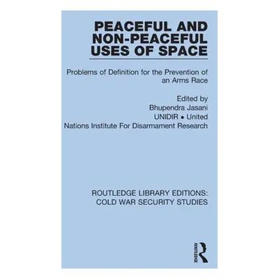 "Peaceful and Non-Peaceful Uses of Space: Problems of Definition for the Prevention of an Arms R