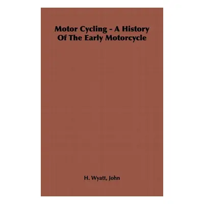 "Motor Cycling - A History of the Early Motorcycle" - "" ("Wyatt John H.")