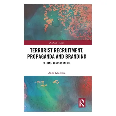 "Terrorist Recruitment, Propaganda and Branding: Selling Terror Online" - "" ("Kruglova Anna")