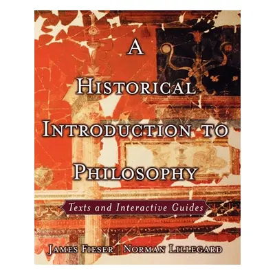 "A Historical Introduction to Philosophy: Texts and Interactive Guides" - "" ("Fieser James")