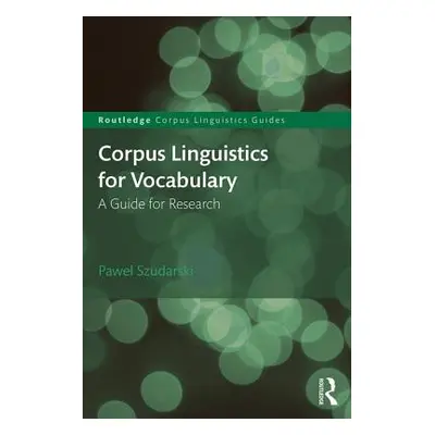 "Corpus Linguistics for Vocabulary: A Guide for Research" - "" ("Szudarski Pawel")