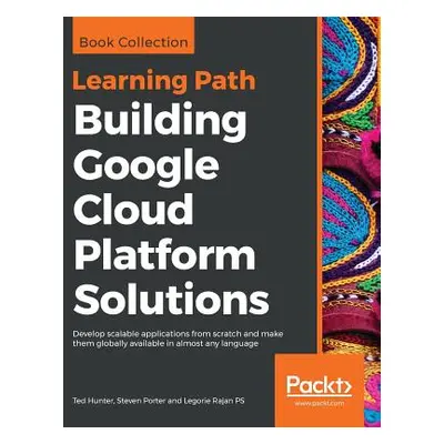 "Building Google Cloud Platform Solutions" - "" ("Hunter Ted")