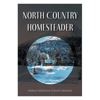 "North Country Homesteader" - "" ("Reierson Darlene M.")