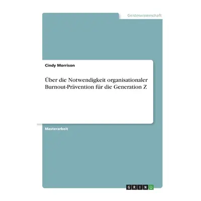 "ber die Notwendigkeit organisationaler Burnout-Prvention fr die Generation Z" - "" ("Morrison C