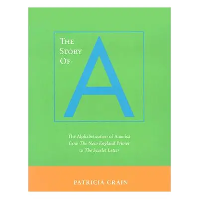 "The Story of A: The Alphabetization of America from the New England Primer to the Scarlet Lette