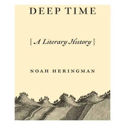 "Deep Time: A Literary History" - "" ("Heringman Noah")