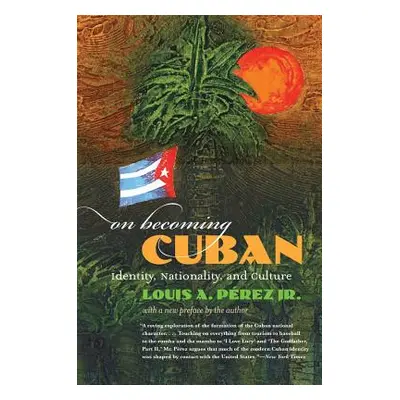 "On Becoming Cuban: Identity, Nationality, and Culture" - "" ("Prez Louis A. Jr.")