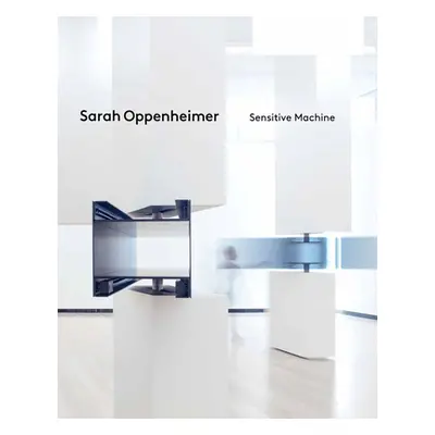 "Sarah Oppenheimer: Sensitive Machine" - "" ("Oppenheimer Sarah")