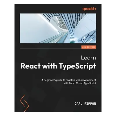 "Learn React with TypeScript - Second Edition: A beginner's guide to reactive web development wi