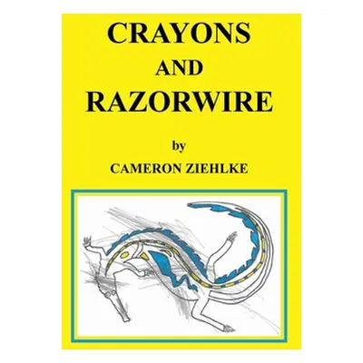 "Crayons and Razorwire" - "" ("Ziehlke Cameron")