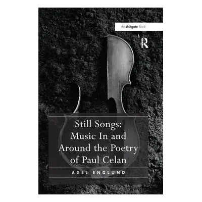 "Still Songs: Music In and Around the Poetry of Paul Celan" - "" ("Englund Axel")