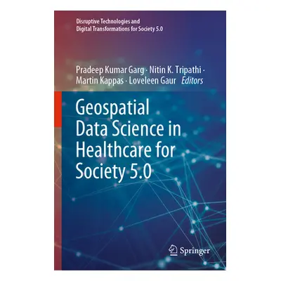 "Geospatial Data Science in Healthcare for Society 5.0" - "" ("Garg Pradeep Kumar")