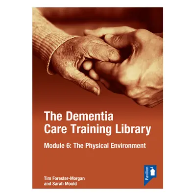 "The Dementia Care Training Library: Module 6: The Physical Environment" - "" ("Forester Morgan 