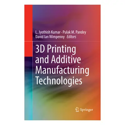 "3D Printing and Additive Manufacturing Technologies" - "" ("Kumar L. Jyothish")