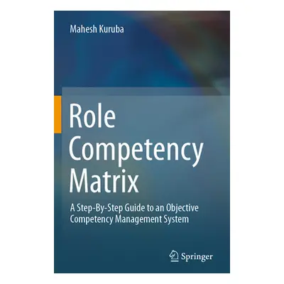 "Role Competency Matrix: A Step-By-Step Guide to an Objective Competency Management System" - ""