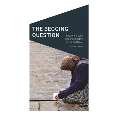 "The Begging Question: Sweden's Social Responses to the Roma Destitute" - "" ("Hansson Erik")